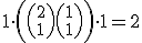 1 \cdot \left({2 \choose 1} {1 \choose 1} \, \right) \cdot 1 = 2